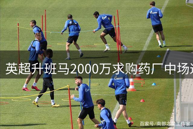 英超升班马2000万求购药厂中场遭拒 球员本人渴望转战英伦
