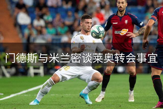 门德斯与米兰密谈莱奥转会事宜